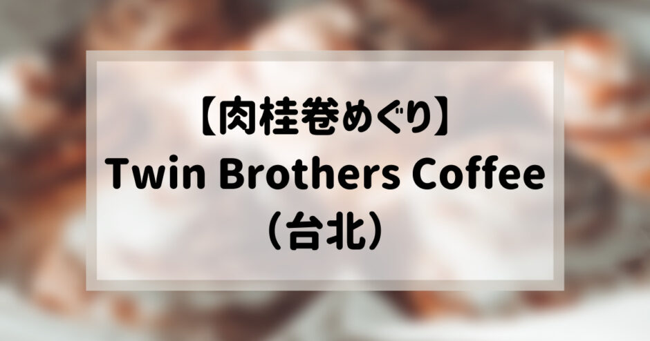 【肉桂卷めぐり】Twin Brothers Coffee（台北）