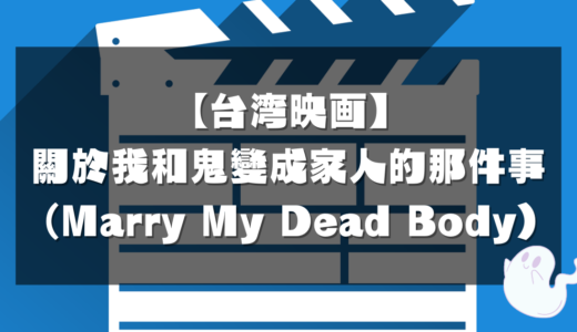 【台湾映画】關於我和鬼變成家人的那件事（Marry My Dead Body）